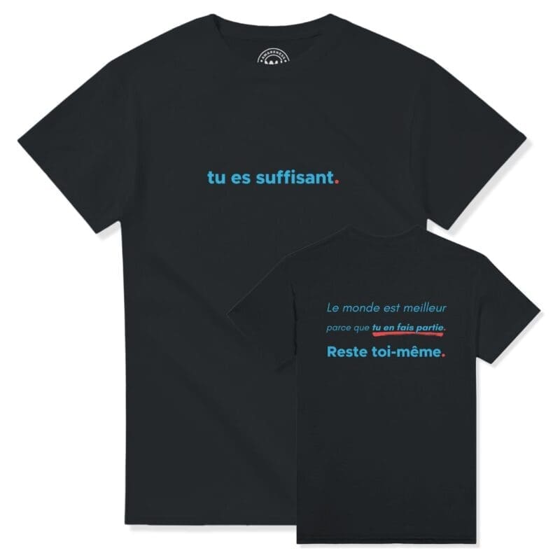 Black t-shirt with "tu es suffisant." on the front. The back reads "Le monde est meilleur parce que tu en fais partie. Reste toi-même."