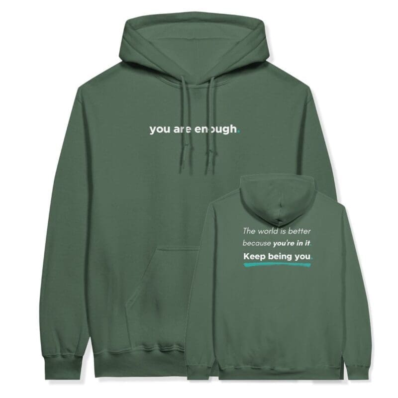 Green you are enough hoodie with "the world is better beacuse your in it keep being you" on the back