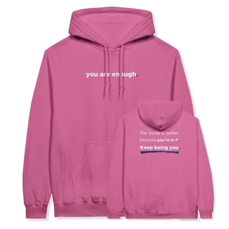 Pink you are enough hoodie with "the world is better beacuse your in it keep being you" on the back