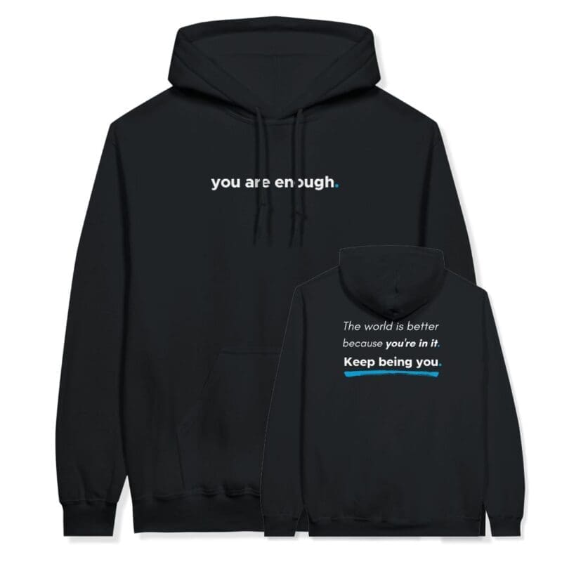 Black you are enough hoodie with "the world is better beacuse your in it keep being you" on the back
